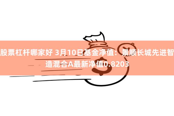股票杠杆哪家好 3月10日基金净值：景顺长城先进智造混合A最新净值0.8203